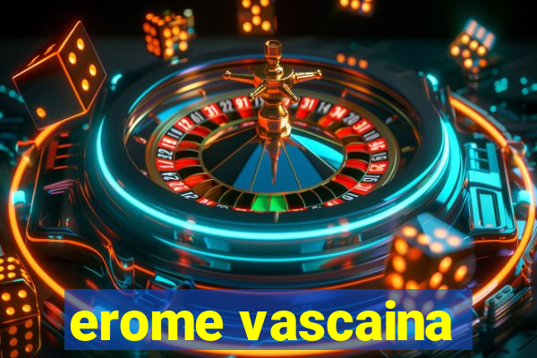 erome vascaina