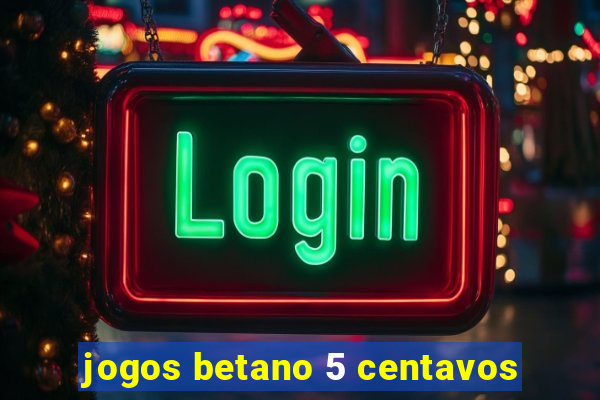 jogos betano 5 centavos