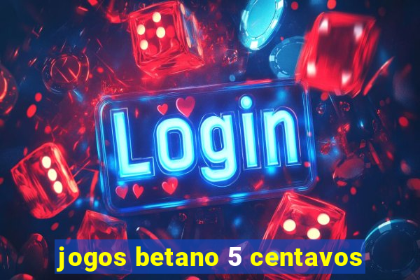 jogos betano 5 centavos