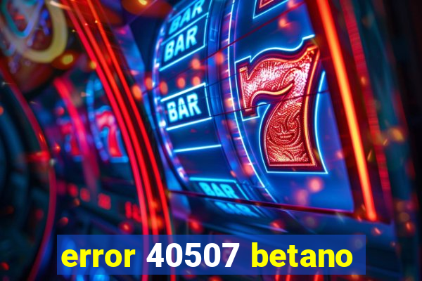 error 40507 betano