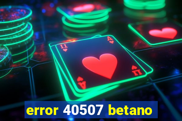 error 40507 betano