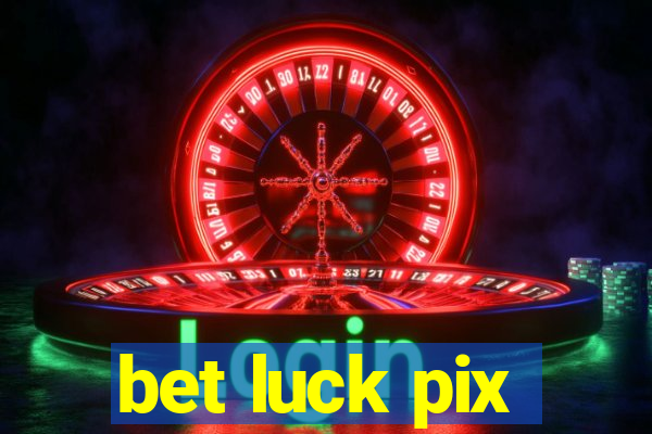 bet luck pix