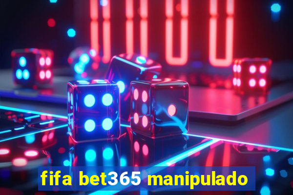 fifa bet365 manipulado