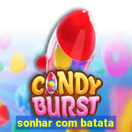 sonhar com batata