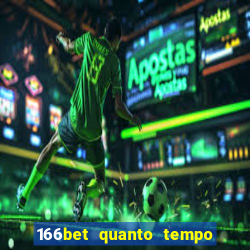 166bet quanto tempo demora para cair na conta