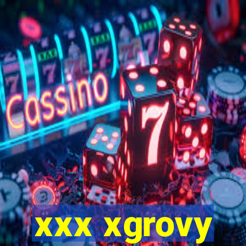 xxx xgrovy