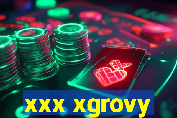 xxx xgrovy