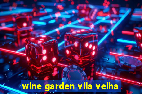 wine garden vila velha