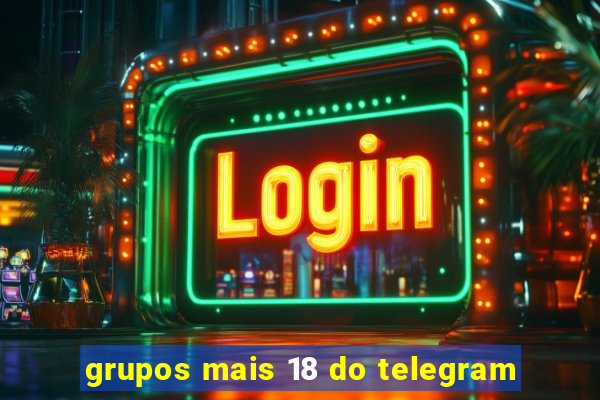 grupos mais 18 do telegram