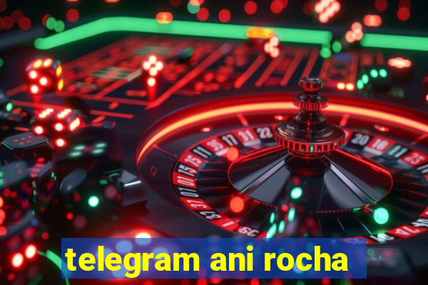 telegram ani rocha