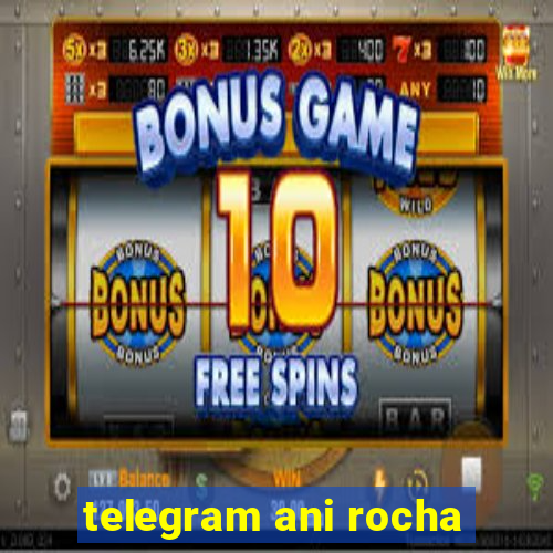 telegram ani rocha