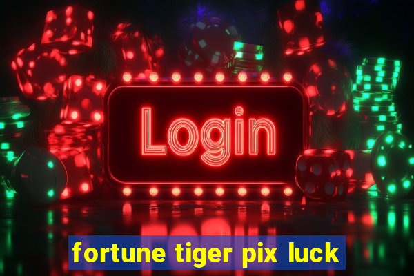 fortune tiger pix luck