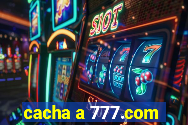 cacha a 777.com