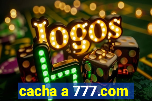 cacha a 777.com