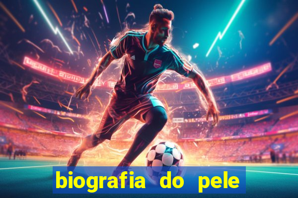 biografia do pele jogador de futebol