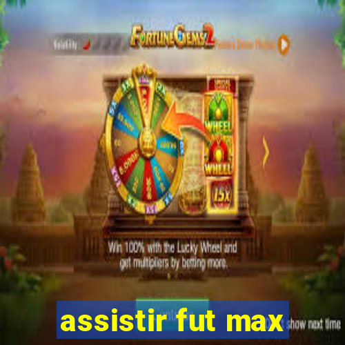 assistir fut max