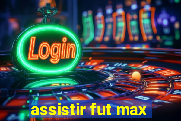 assistir fut max