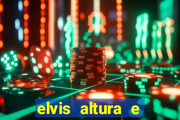 elvis altura e peso elvis presley altura