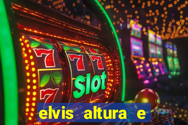 elvis altura e peso elvis presley altura