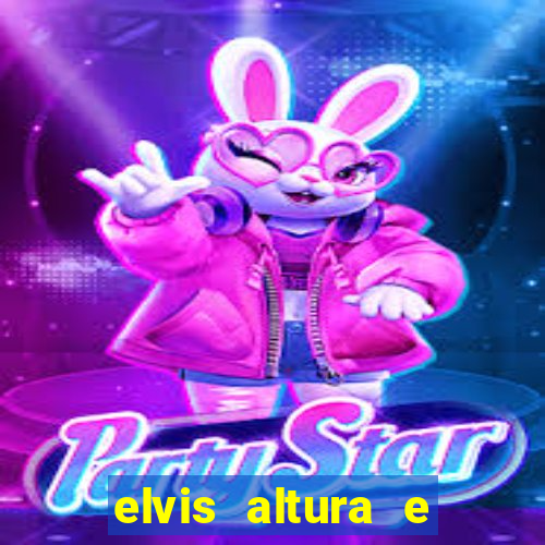 elvis altura e peso elvis presley altura