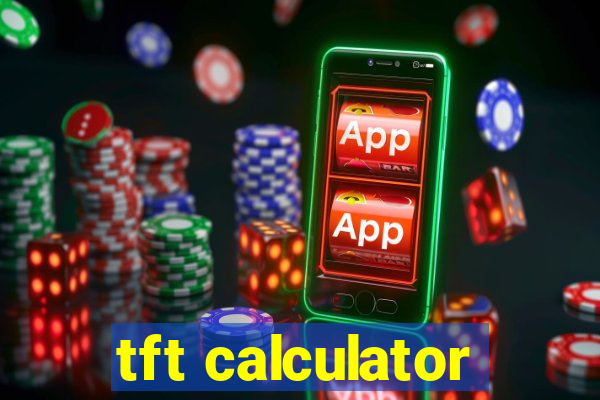 tft calculator