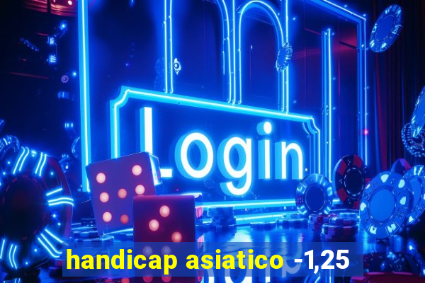 handicap asiatico -1,25