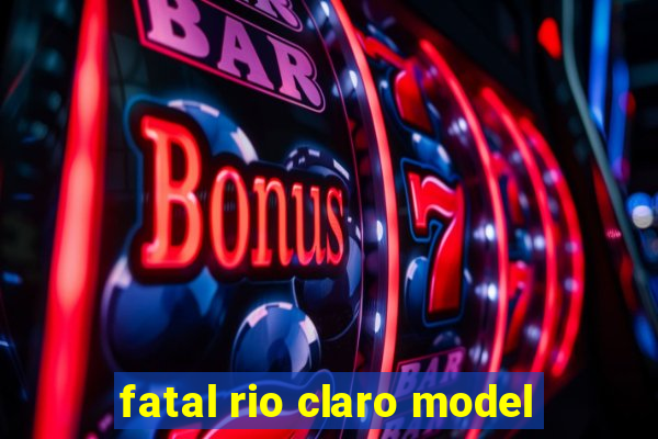 fatal rio claro model