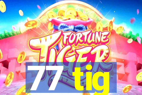 77 tig