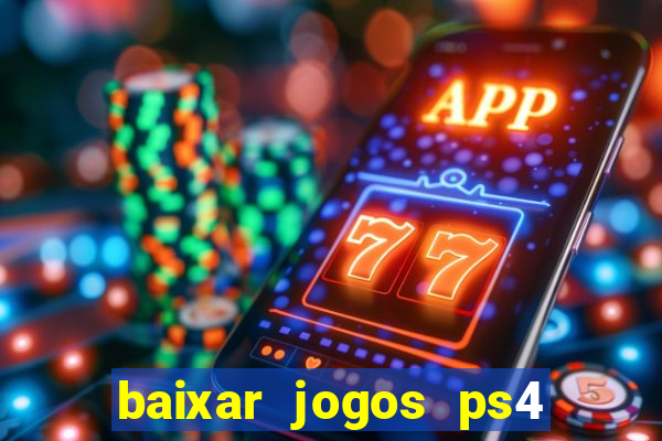 baixar jogos ps4 desbloqueado pkg