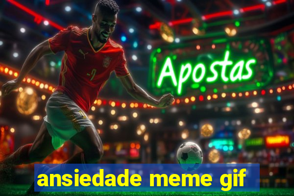 ansiedade meme gif