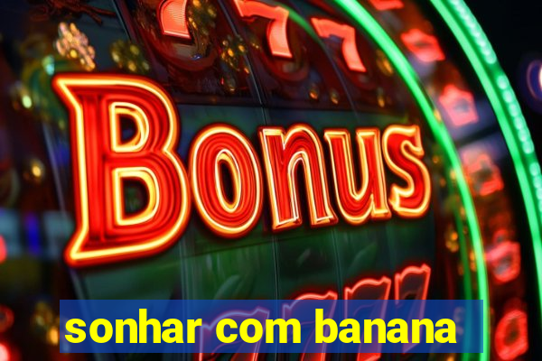 sonhar com banana