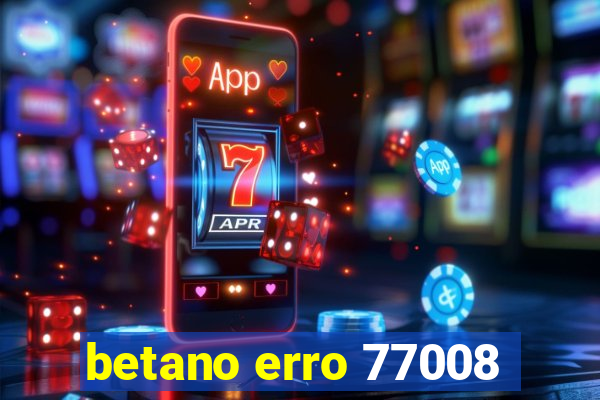 betano erro 77008