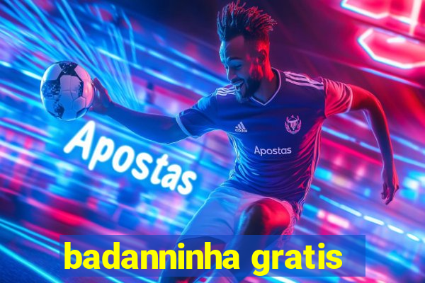 badanninha gratis