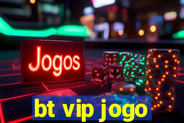 bt vip jogo