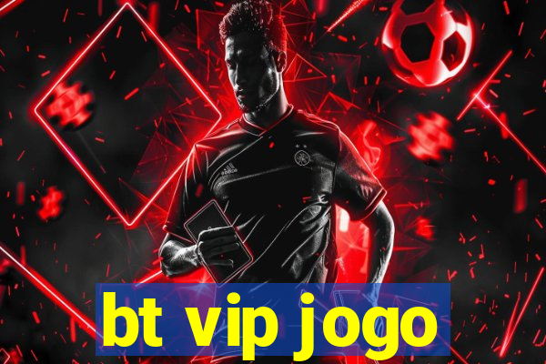 bt vip jogo