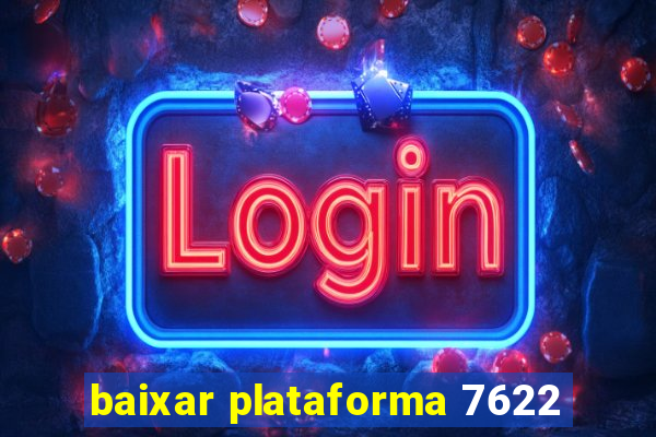 baixar plataforma 7622