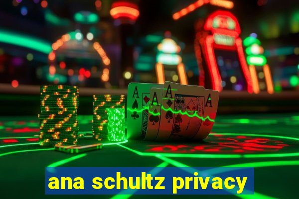 ana schultz privacy