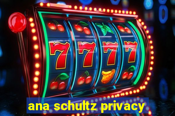 ana schultz privacy