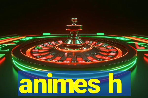 animes h