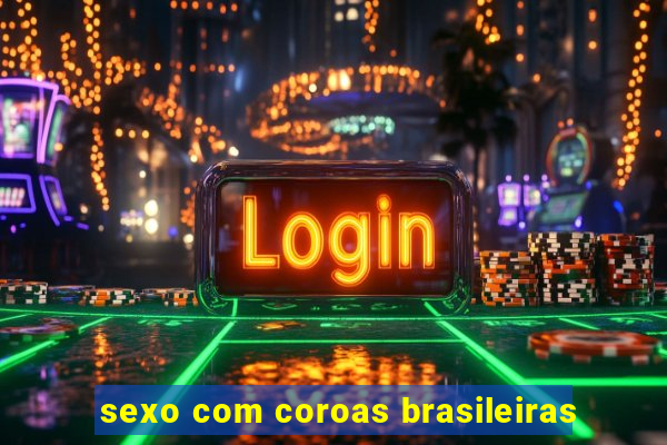 sexo com coroas brasileiras