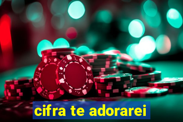 cifra te adorarei