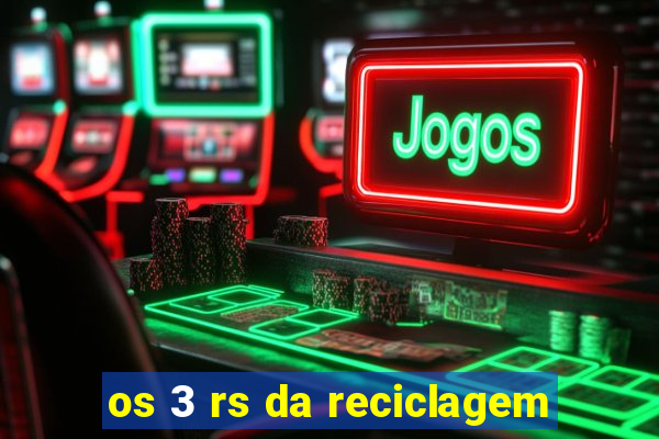 os 3 rs da reciclagem