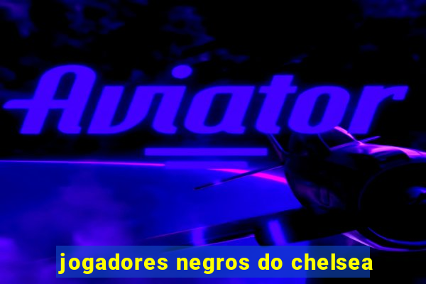 jogadores negros do chelsea