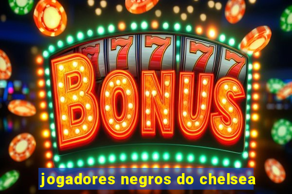 jogadores negros do chelsea