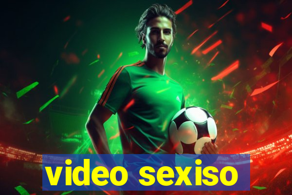 video sexiso