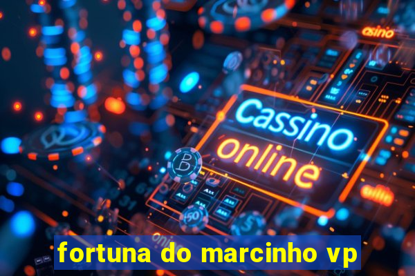 fortuna do marcinho vp