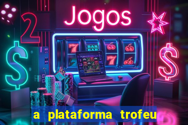 a plataforma trofeu bet é confiável