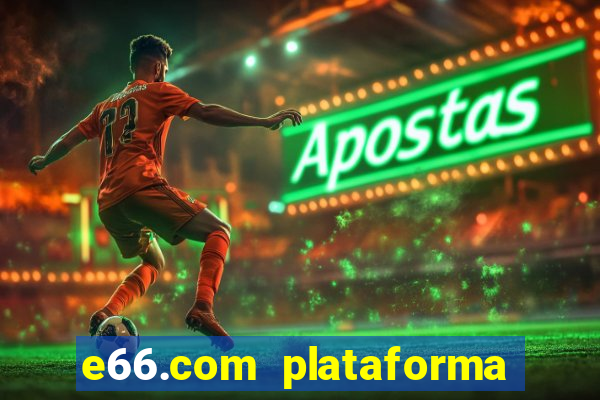 e66.com plataforma de jogos