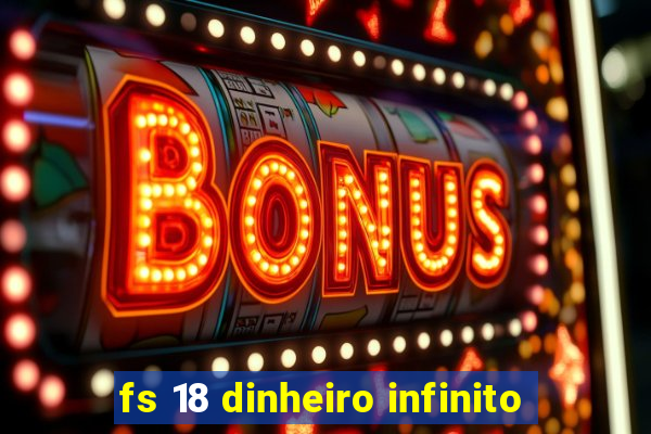 fs 18 dinheiro infinito