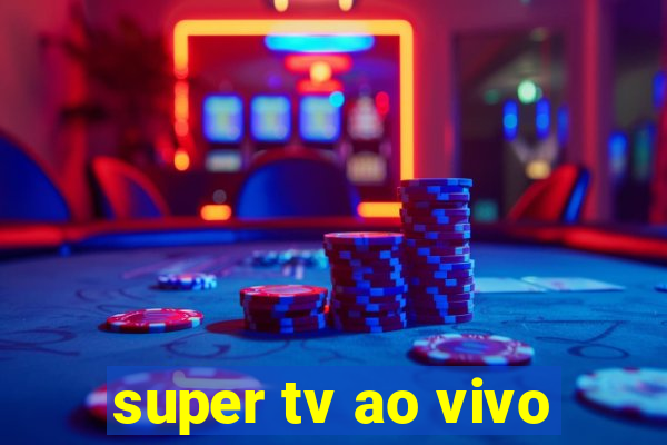 super tv ao vivo